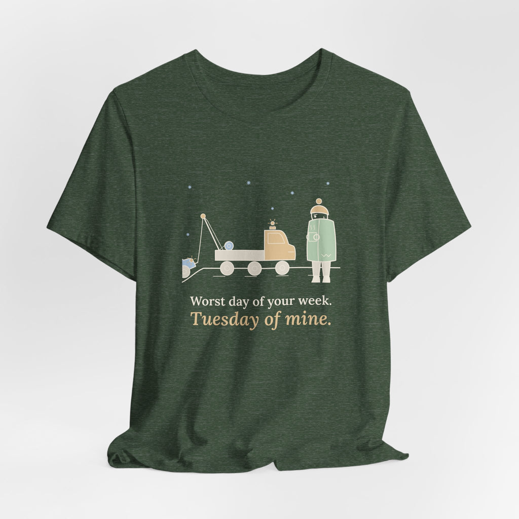 Tow Truck Operator T-Shirt - Worst Day of Your Week. Tuesday of Mine. Funny Tow Tee