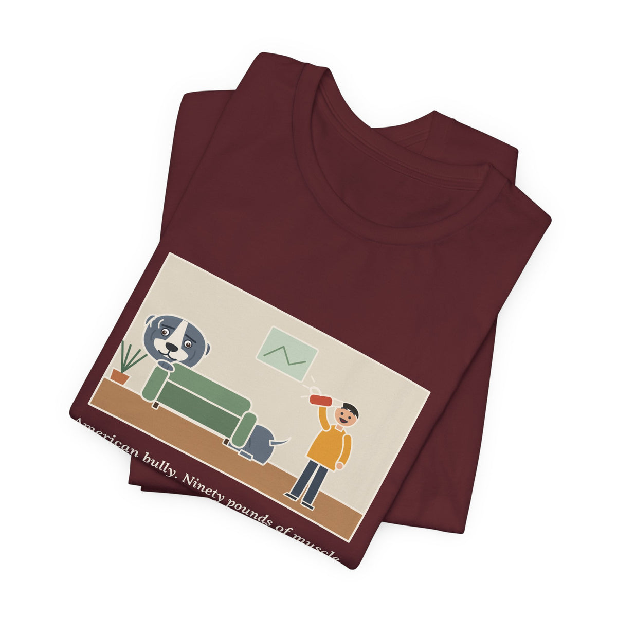 Funny American Bully T-Shirt, Ninety Pounds of Muscle, Runs from the Handheld Vacuum, Couch Hideout Tee
