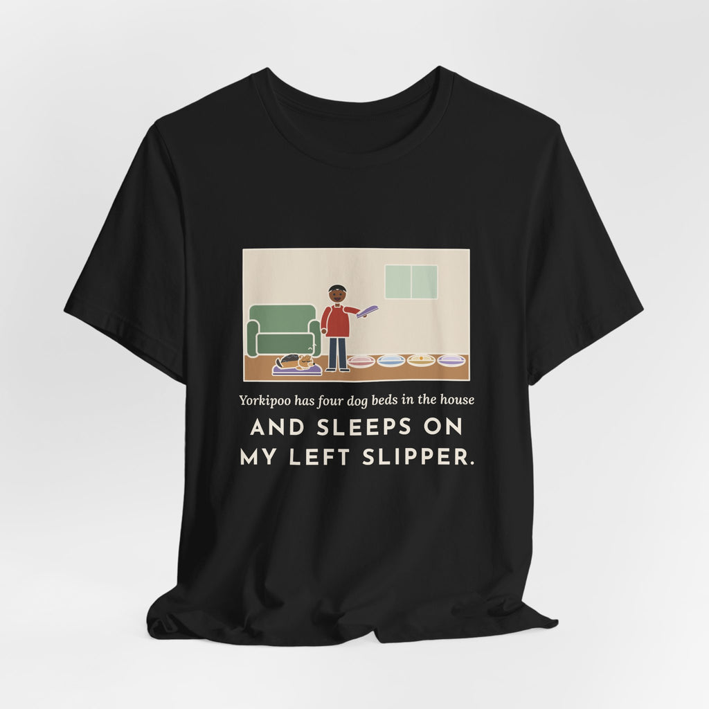 Funny Yorkipoo T-Shirt, Four Dog Beds in the House, Sleeps on My Left Slipper, Slipper Nap Tee