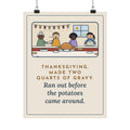 Thanksgiving Poster, Made Two Quarts of Gravy, Ran Out Before the Potatoes Came Around, Funny Empty Gravy Boat Wall Art