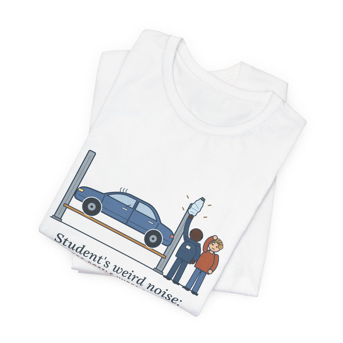 High School Automotive Technology Teacher T-Shirt - Student's Weird Noise: A Water Bottle Under the Seat