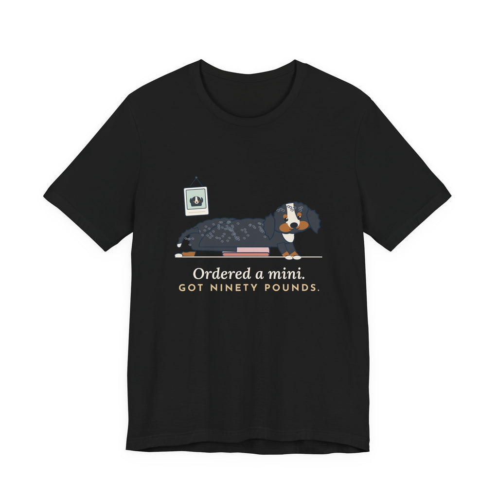 Bernedoodle T-Shirt - Ordered a Mini. Got Ninety Pounds. Funny Doodle Owner Tee