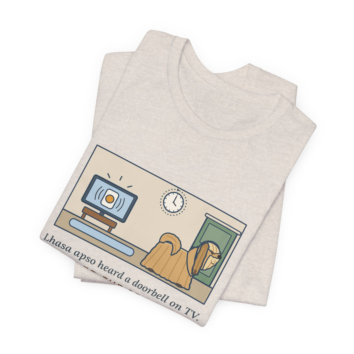 Lhasa Apso T-Shirt - Heard a Doorbell on TV, Guarded the Real Door for an Hour