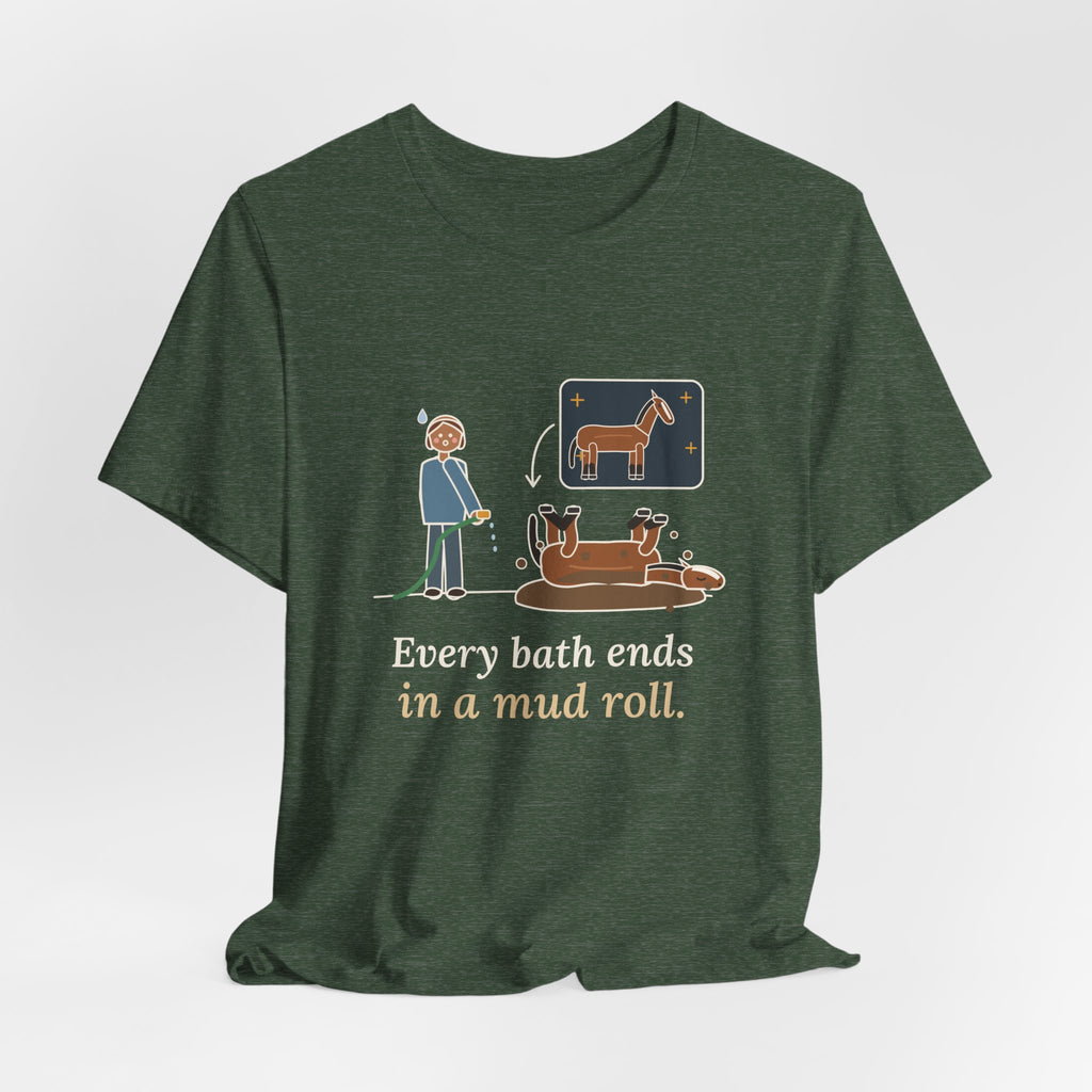 Horse Owner T-Shirt - Every Bath Ends in a Mud Roll Funny Horse Lover Tee