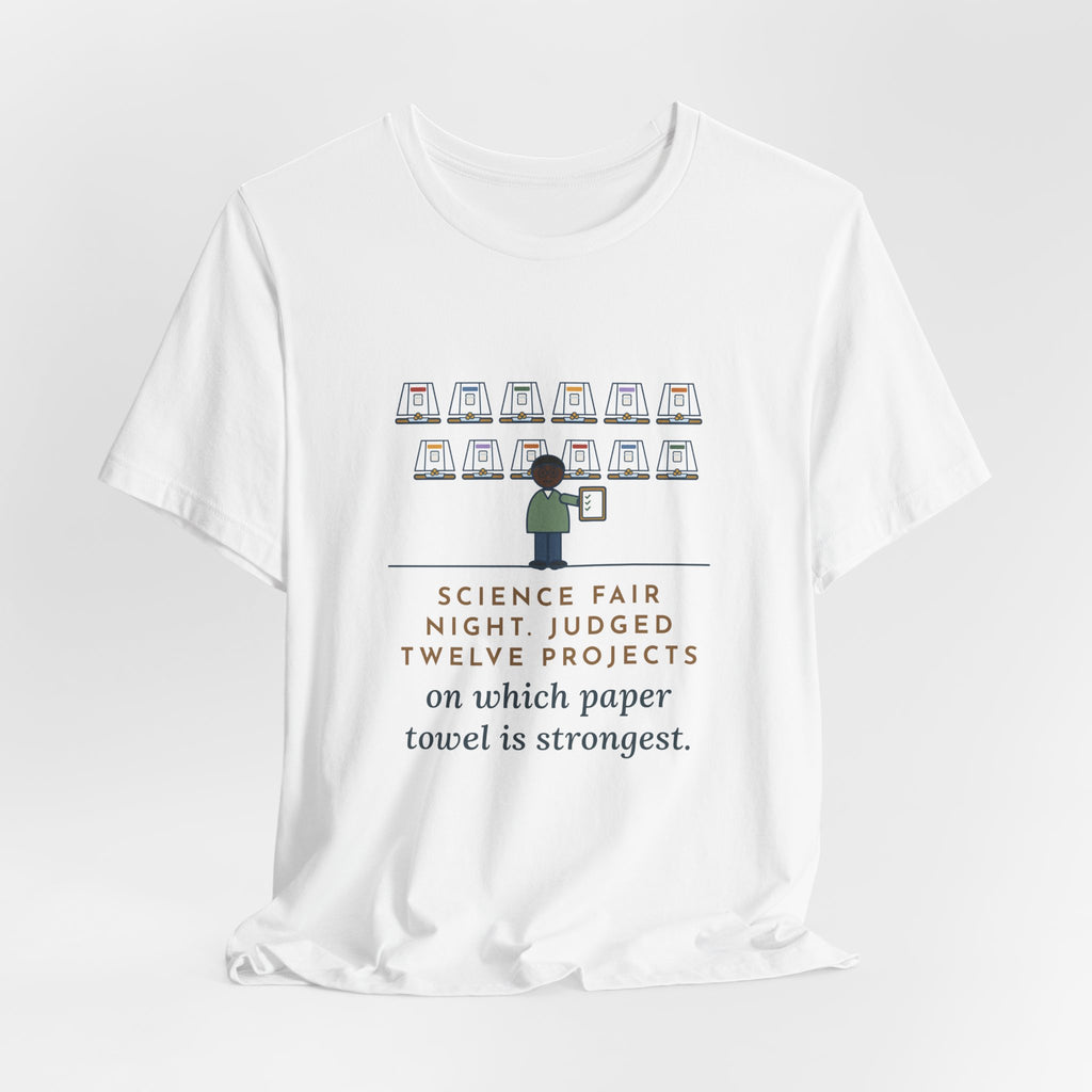 Science Fair Judge T-Shirt - Judged Twelve Projects on Which Paper Towel Is Strongest