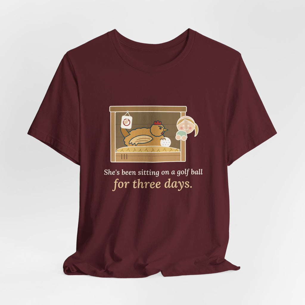 Backyard Chickens T-Shirt - She's Been Sitting on a Golf Ball for Three Days