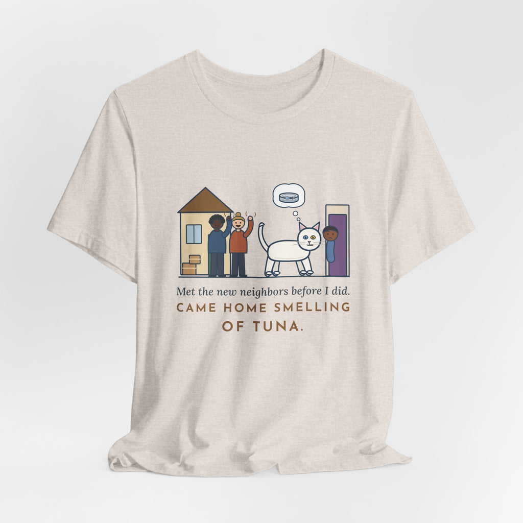 Khao Manee Cat T-Shirt - Met the New Neighbors Before I Did, Came Home Smelling of Tuna