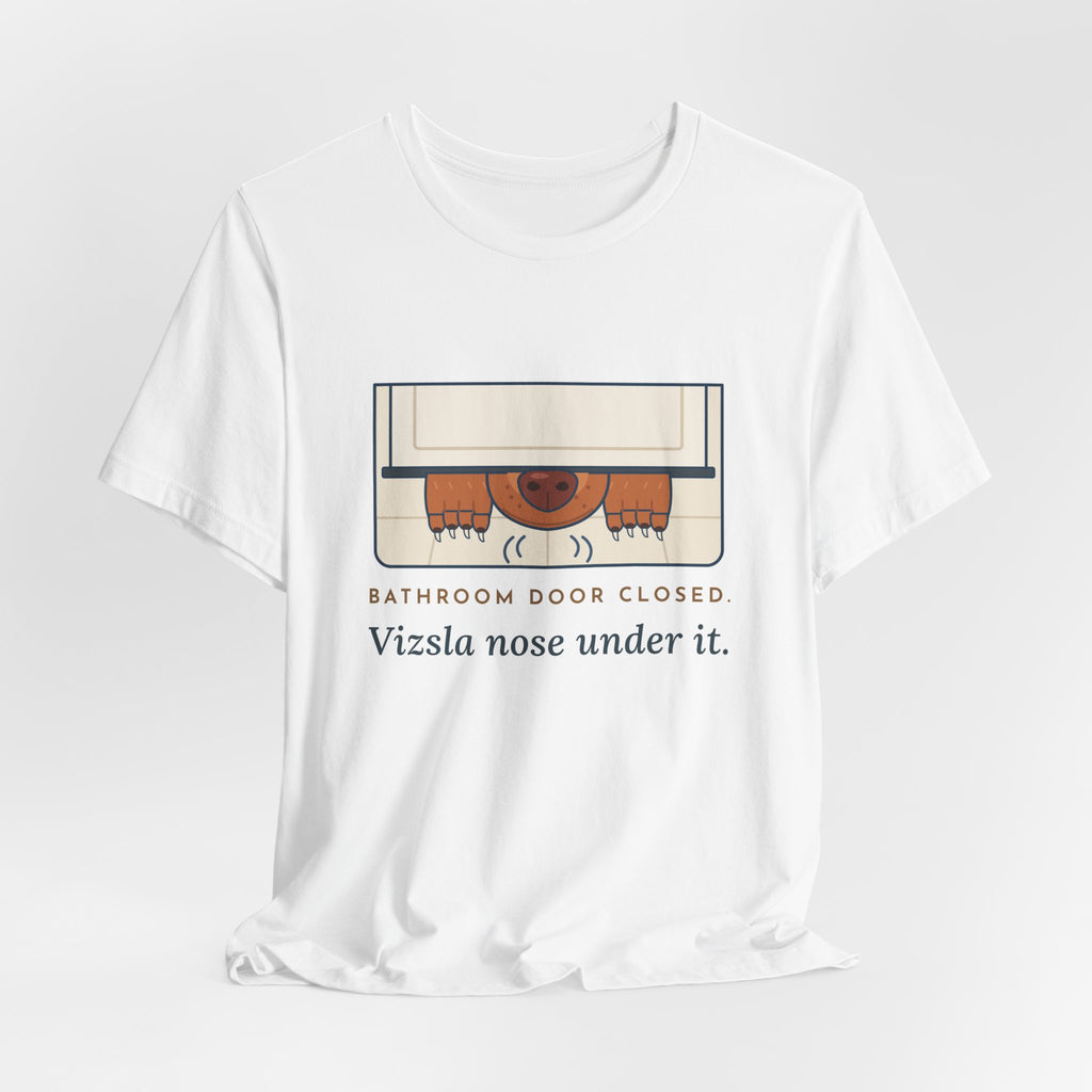 Vizsla T-Shirt - Bathroom Door Closed, Vizsla Nose Under It Funny Dog Owner Tee