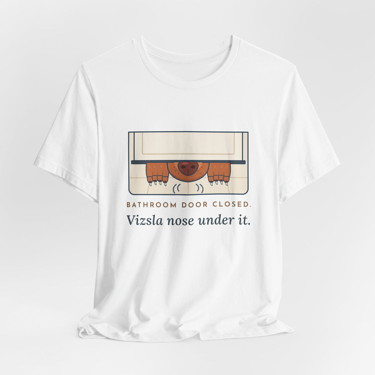 Vizsla T-Shirt - Bathroom Door Closed, Vizsla Nose Under It Funny Dog Owner Tee