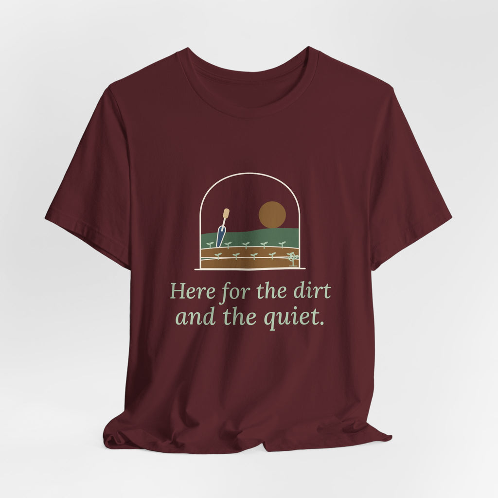 Gardening T-Shirt - Here for the Dirt and the Quiet. Garden Window Tee for Gardeners