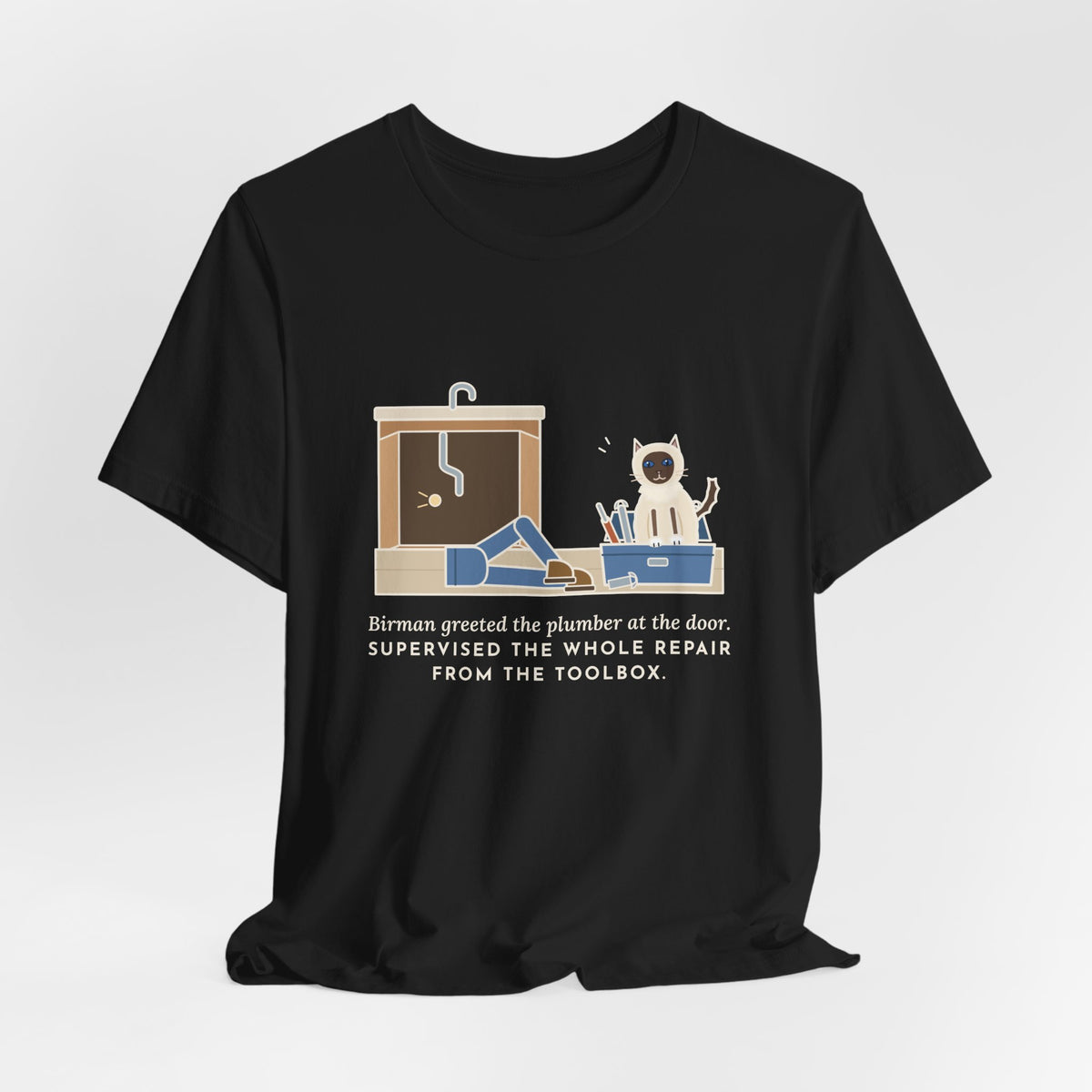 Birman Cat T-Shirt - Greeted the Plumber, Watched the Whole Repair From the Toolbox