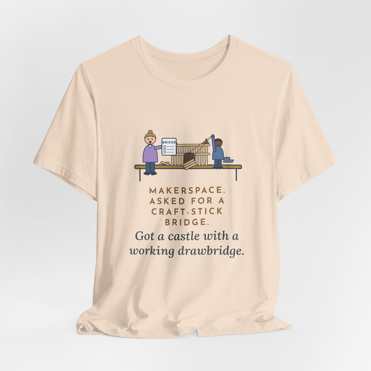 Makerspace Teacher T-Shirt - Asked for a Bridge, Got a Castle With a Working Drawbridge