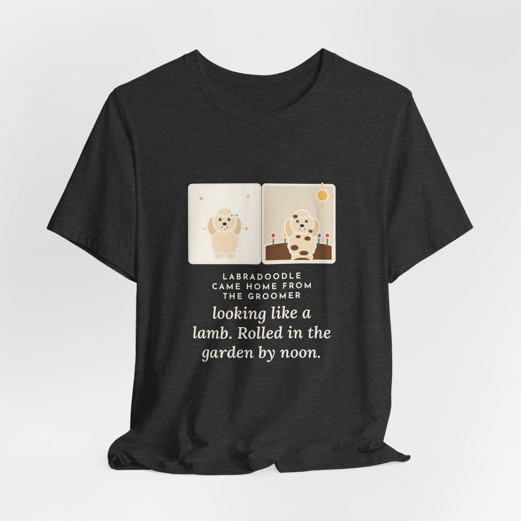 Funny Labradoodle T-Shirt, Came Home from the Groomer Looking Like a Lamb, Rolled in the Garden by Noon, Groomer to Garden Tee