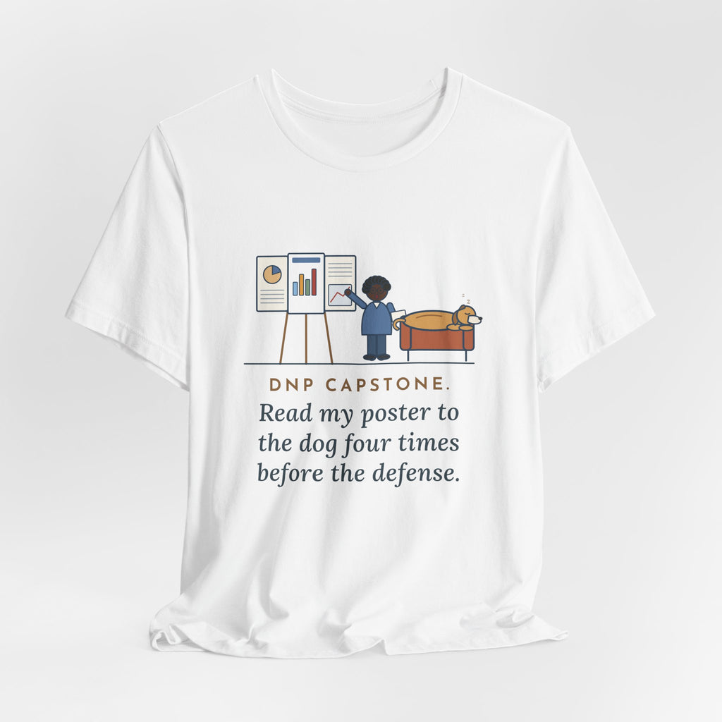 Funny Doctor of Nursing Practice T-Shirt, Read My Capstone Poster to the Dog Four Times Before the Defense, Practice Run Tee