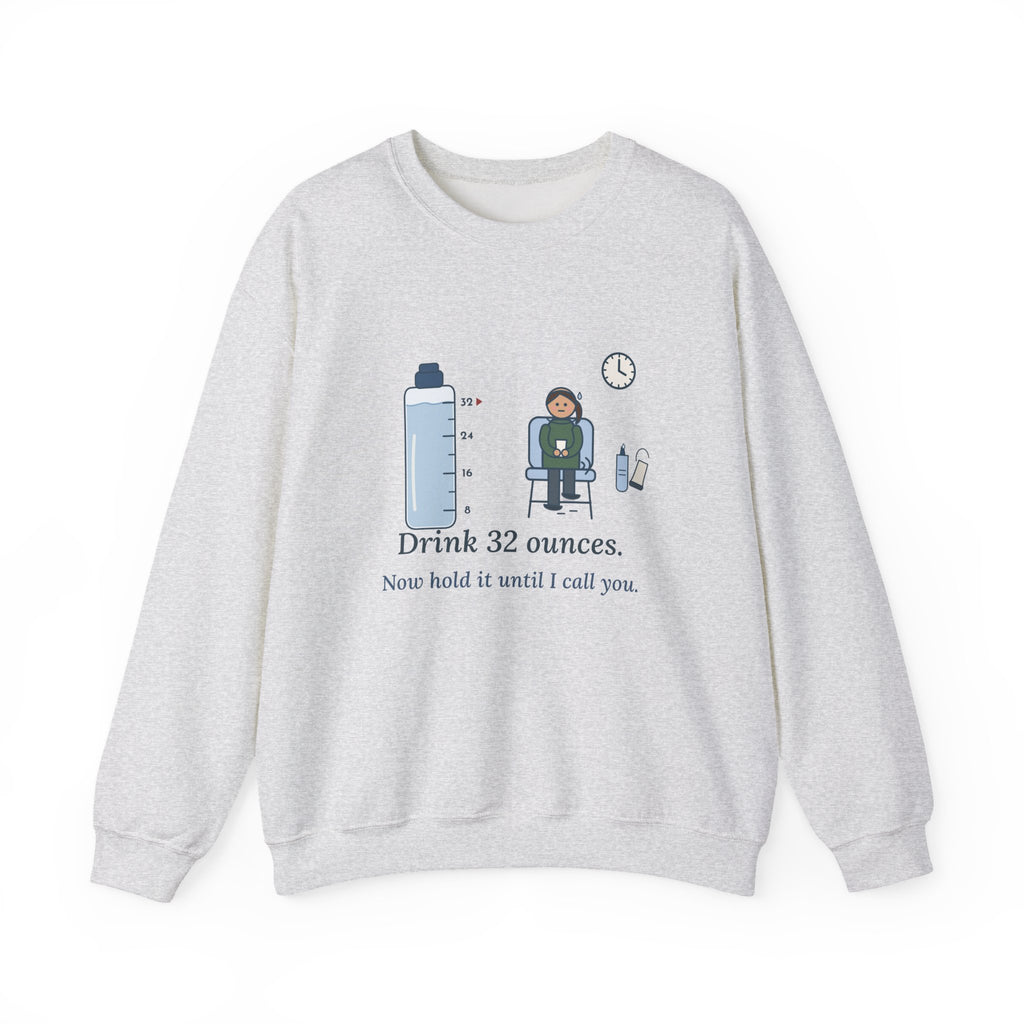 Ultrasound Tech Crewneck Sweatshirt - Drink 32 Ounces. Now Hold It Until I Call You.