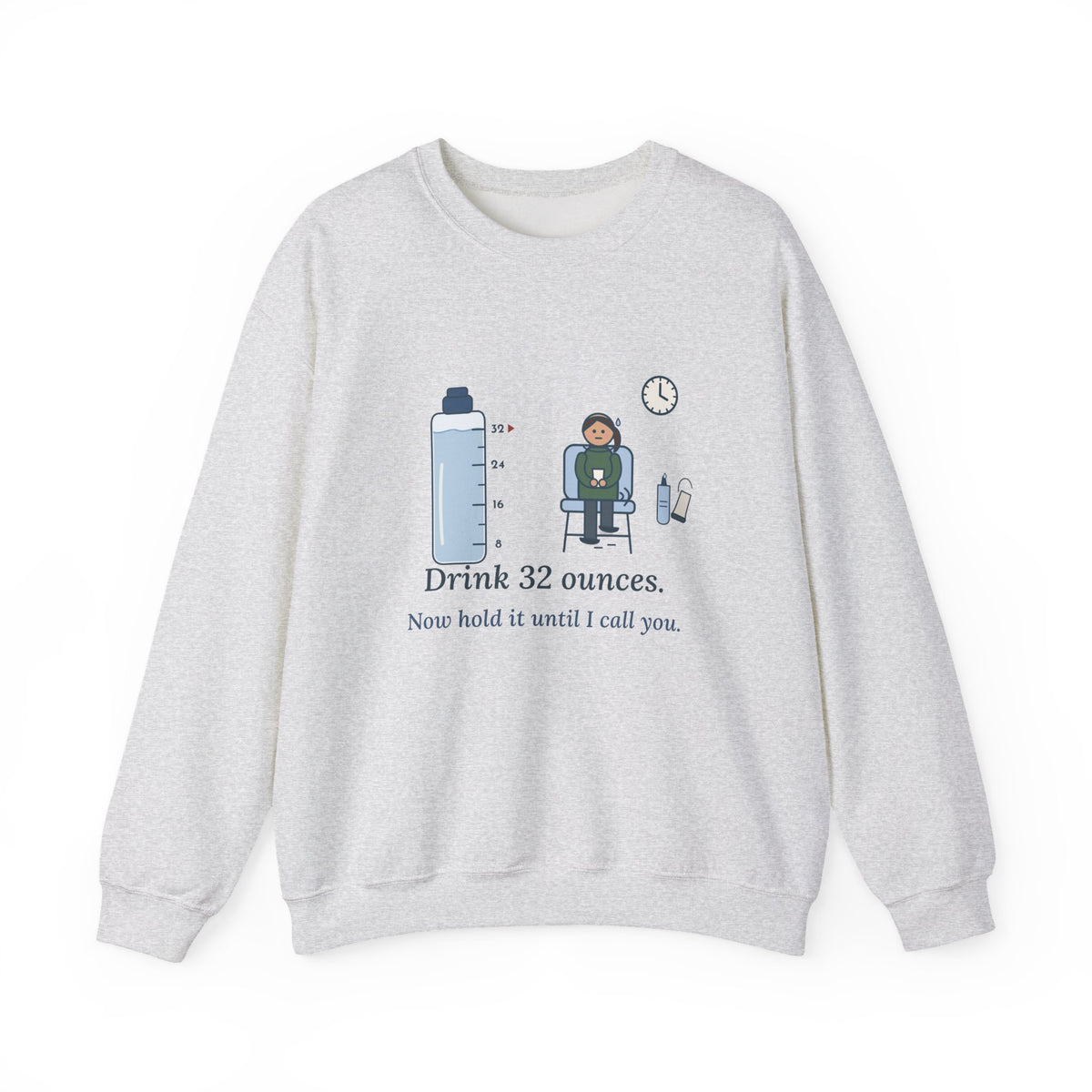 Ultrasound Tech Crewneck Sweatshirt - Drink 32 Ounces. Now Hold It Until I Call You.