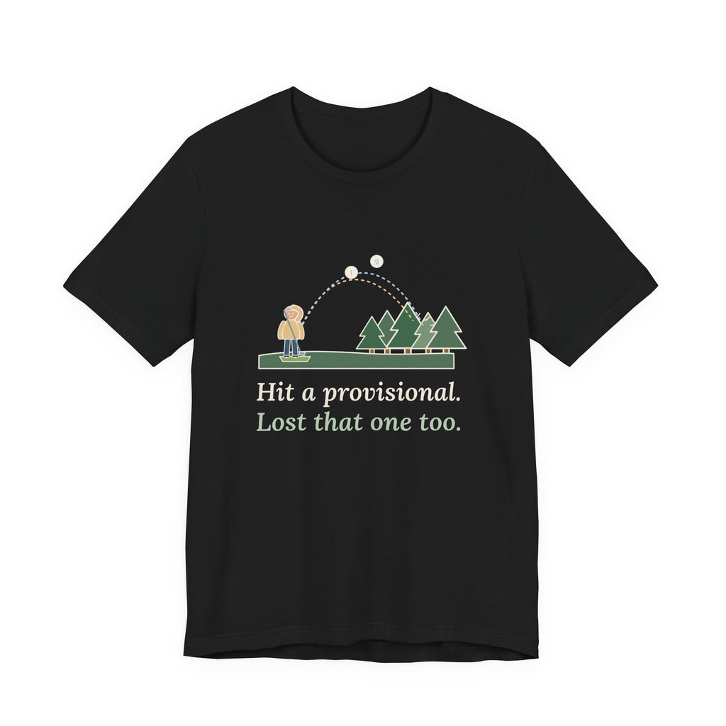 Golf T-Shirt - Hit a Provisional. Lost That One Too. Funny Golfer Tee