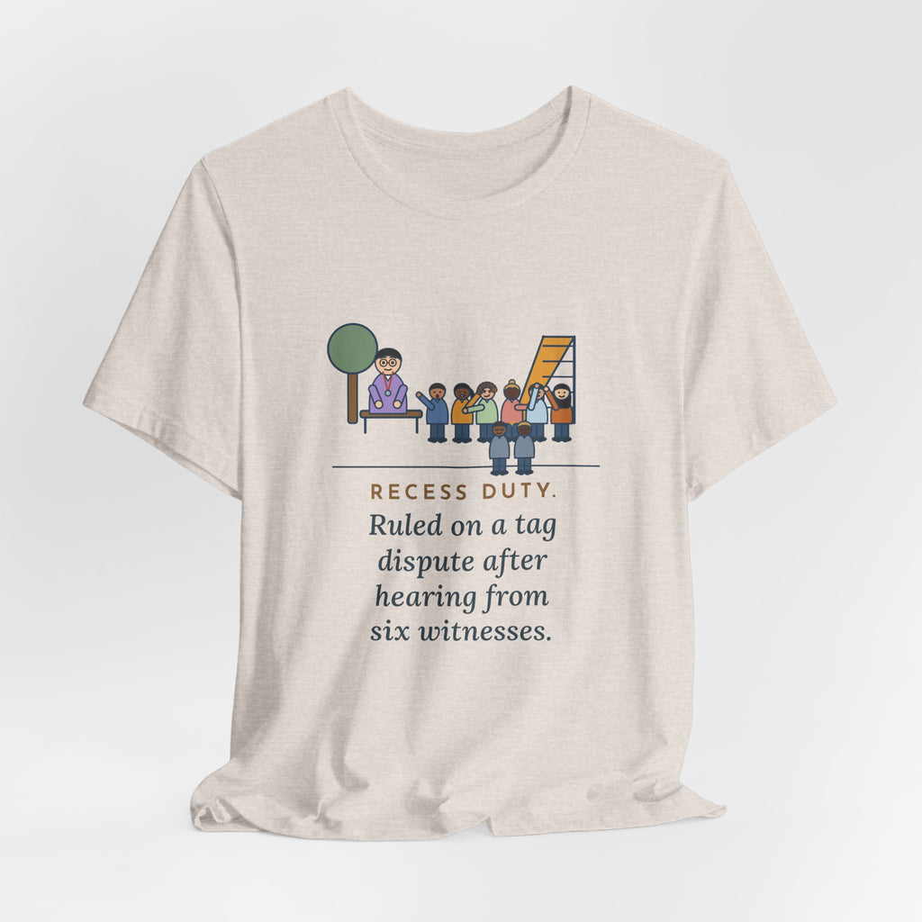 Recess Duty Teacher T-Shirt - Ruled on a Tag Dispute After Hearing Six Witnesses