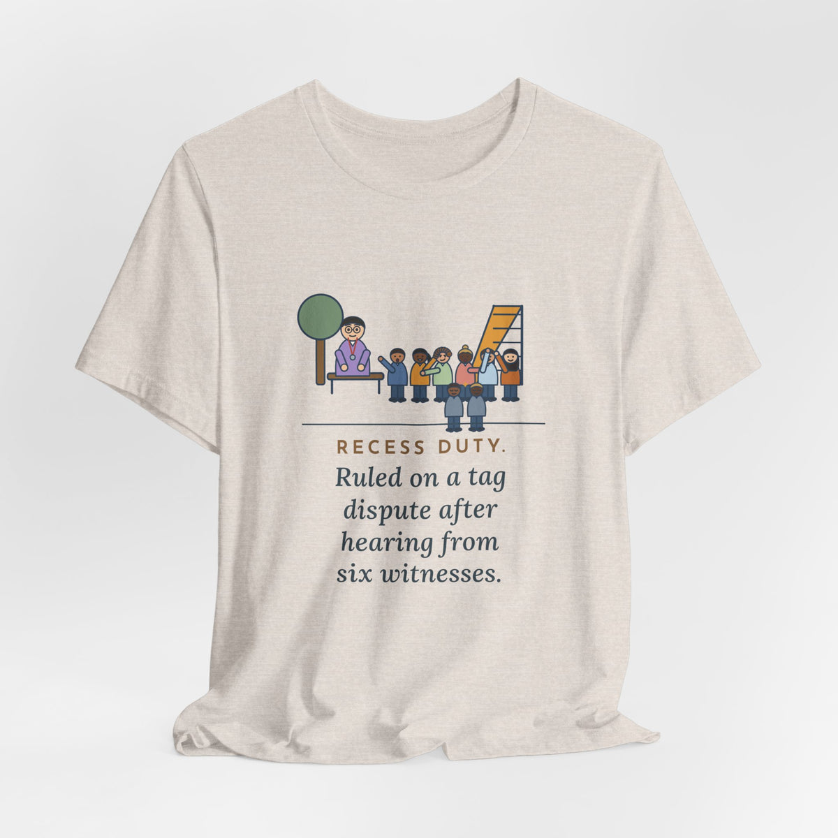 Recess Duty Teacher T-Shirt - Ruled on a Tag Dispute After Hearing Six Witnesses