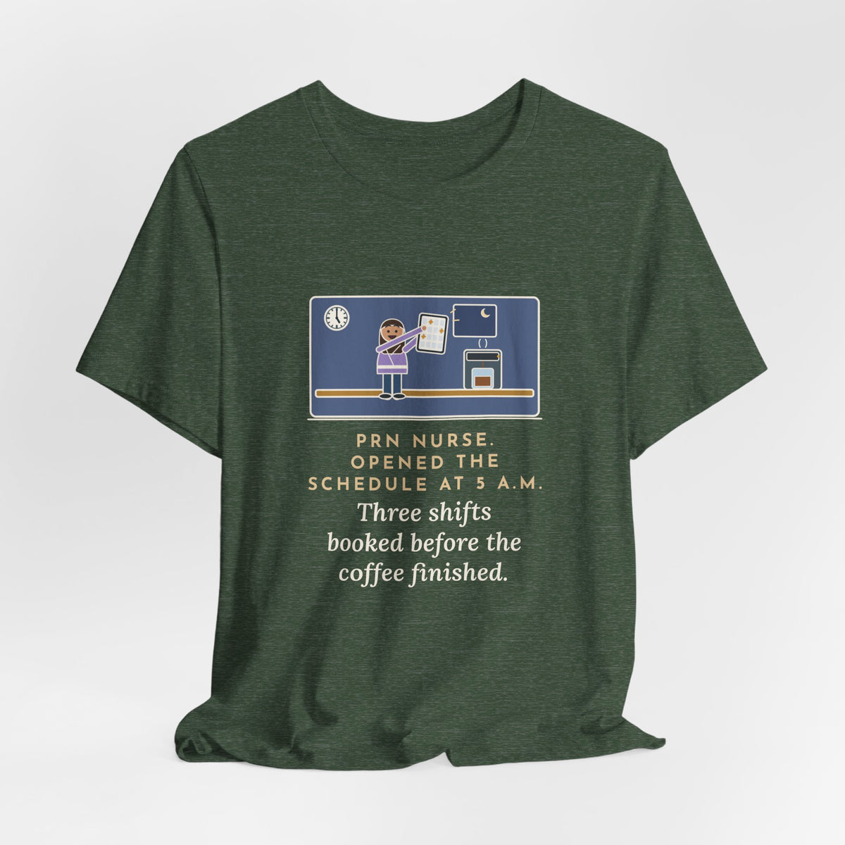 Funny PRN Nurse T-Shirt, Opened the Schedule at 5 a.m., Three Shifts Booked Before the Coffee Finished, Early Schedule Tee