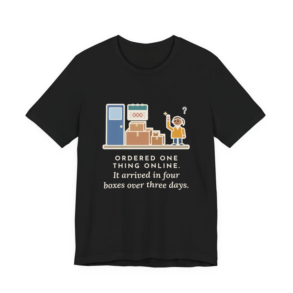Funny Delivery Boxes T-Shirt, Ordered One Thing Online, It Arrived in Four Boxes Over Three Days, Front Porch Tee