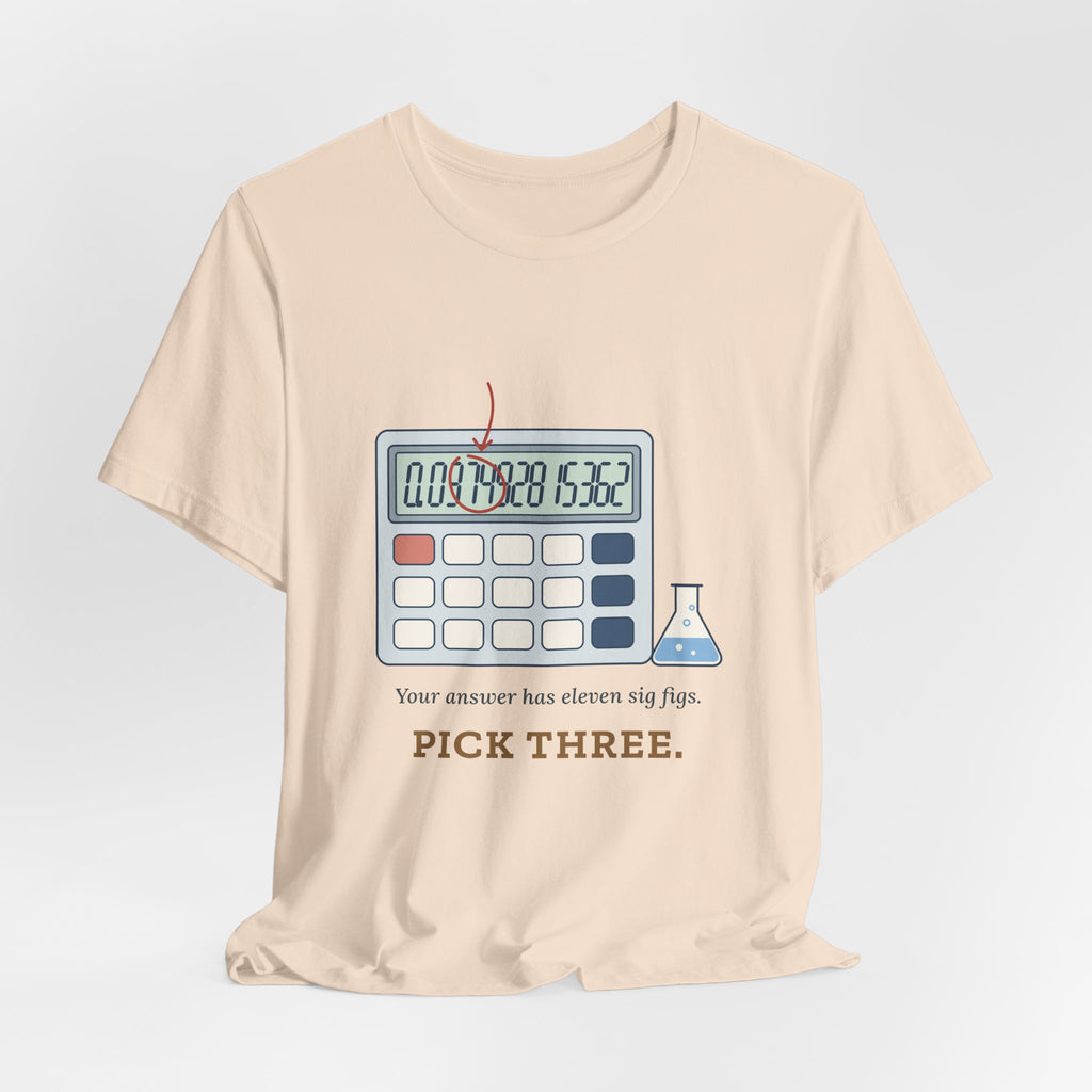 Chemistry Teacher T-Shirt - Your Answer Has Eleven Sig Figs. Pick Three.
