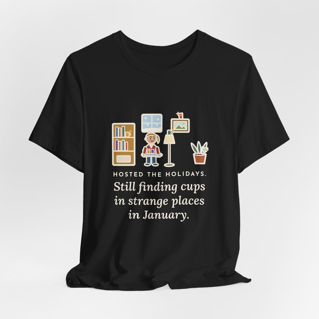 Funny Holiday Host T-Shirt, Hosted the Holidays, Still Finding Cups in Strange Places in January, Cup Hunt Tee