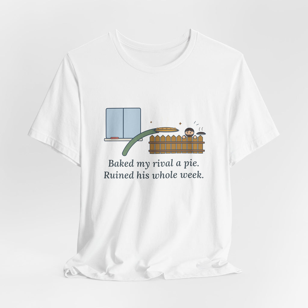 Baked My Rival a Pie T-Shirt, Funny Dry-Humor Quote Tee with Pie Over the Fence