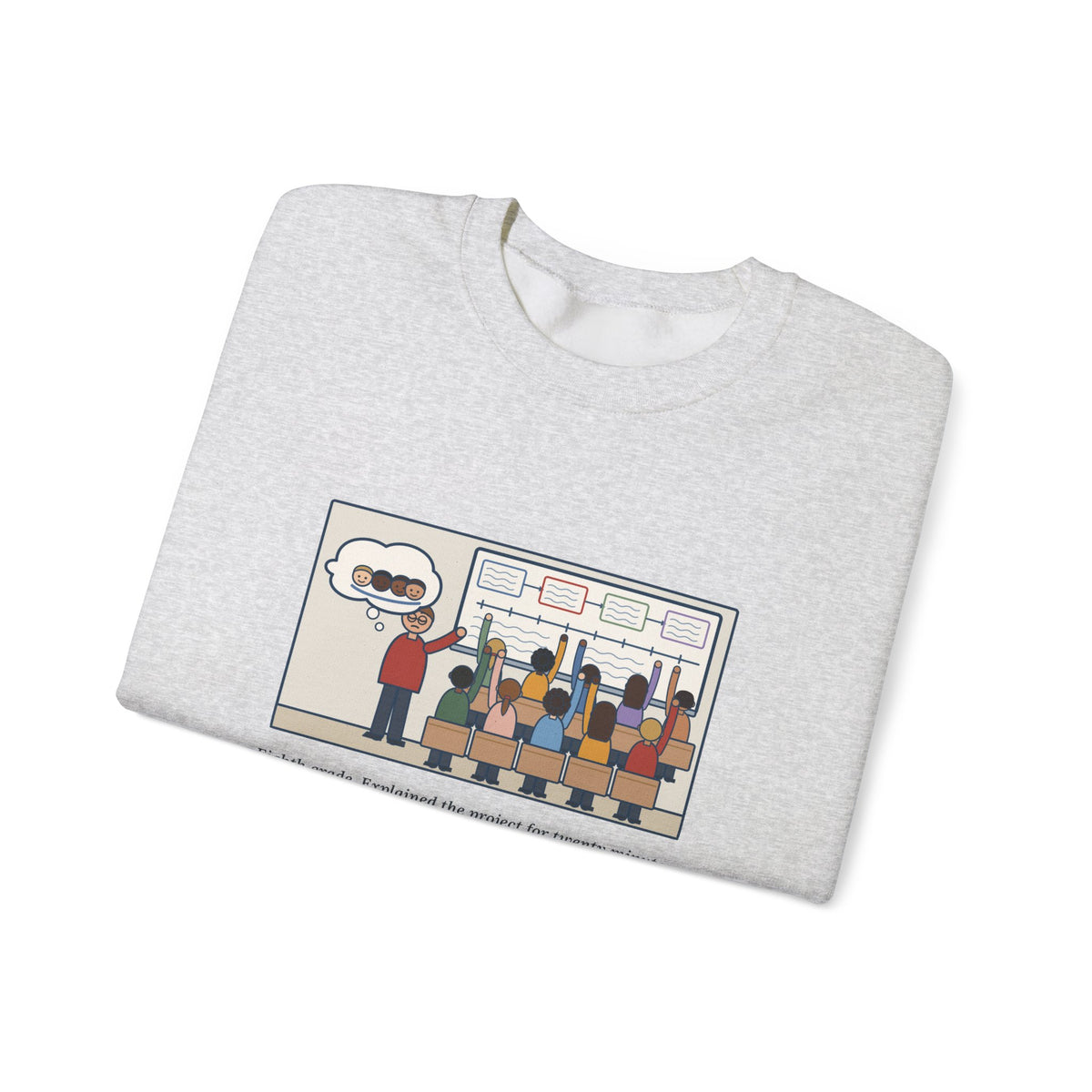 Eighth Grade Teacher Sweatshirt, Explained the Project for Twenty Minutes, First Question Was About Groups, Funny Project Day Crewneck