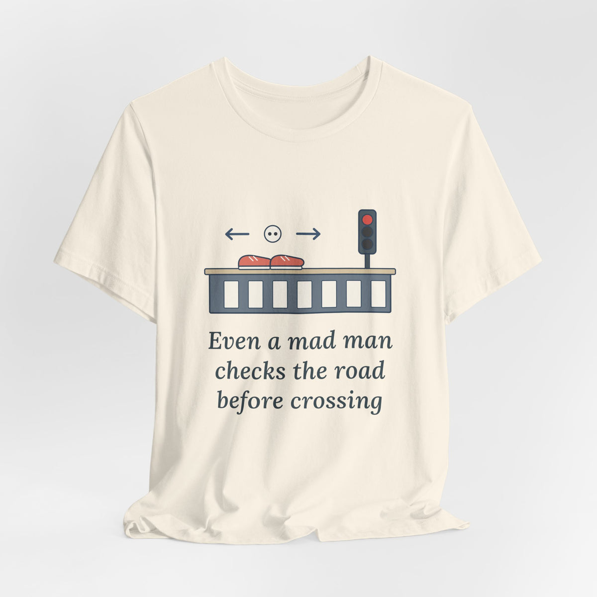 Even a Mad Man Checks the Road Before Crossing T-Shirt, Wisdom Quote Shirt