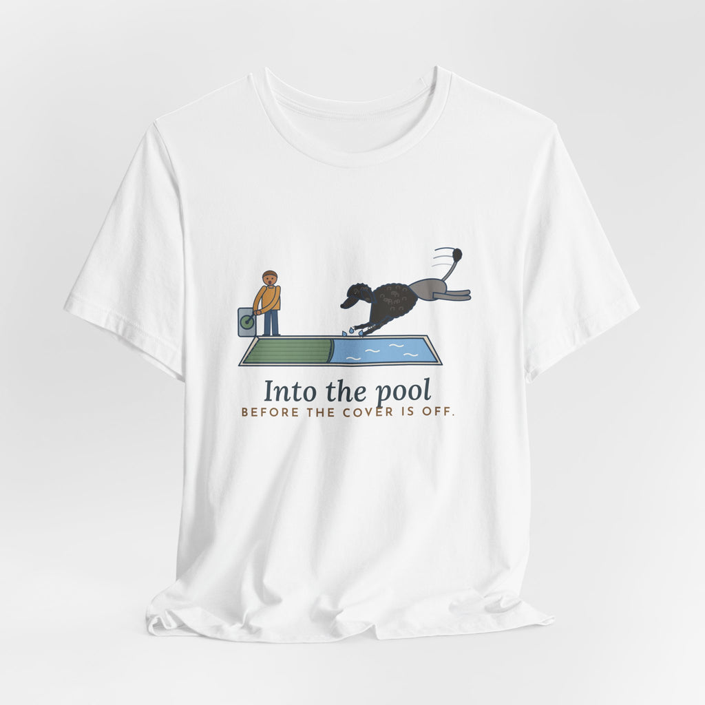 Portuguese Water Dog T-Shirt - Into the Pool Before the Cover Is Off Funny Dog Tee