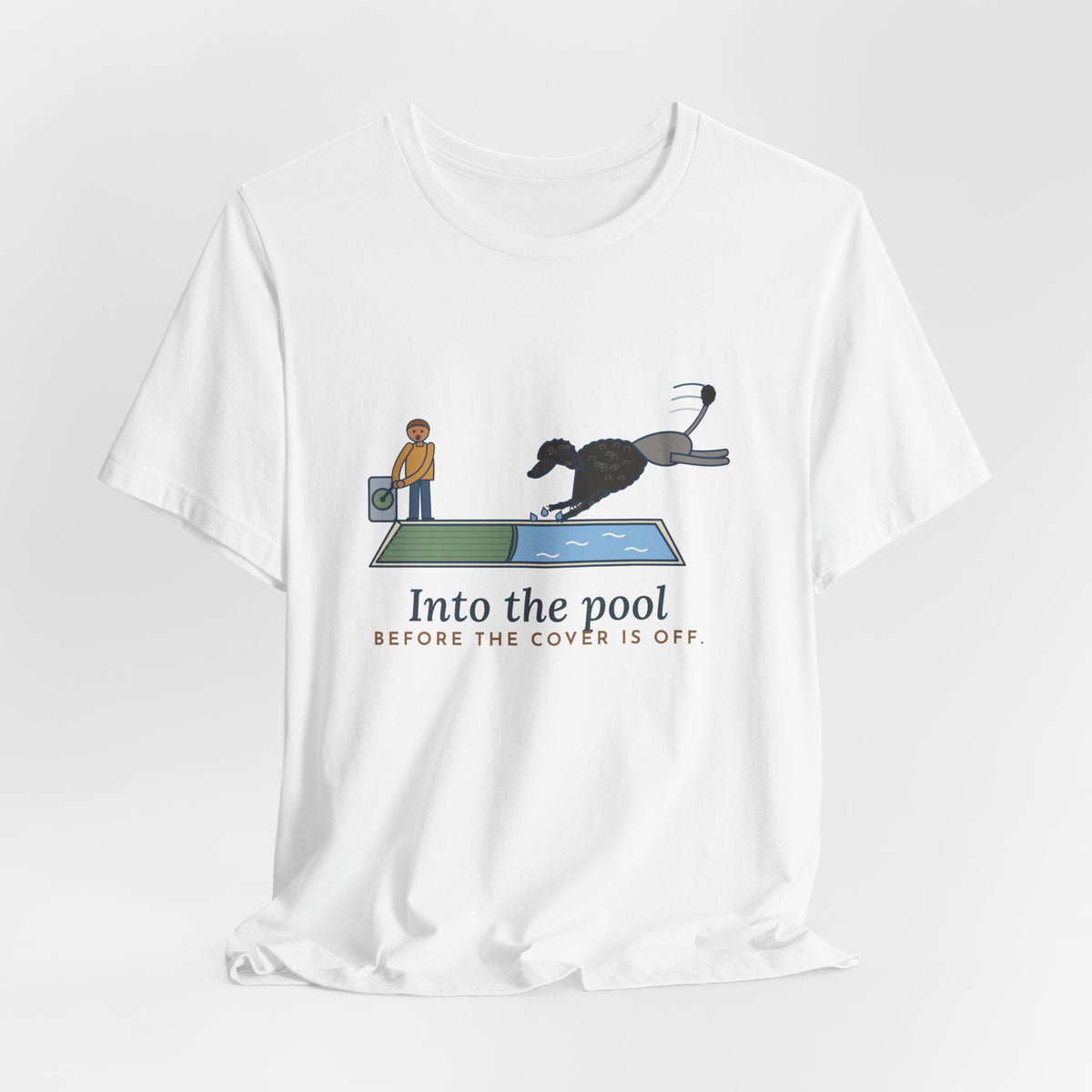 Portuguese Water Dog T-Shirt - Into the Pool Before the Cover Is Off Funny Dog Tee