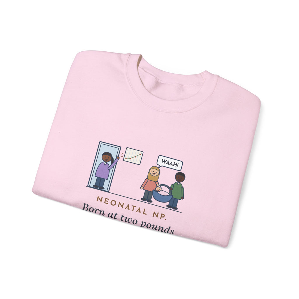 Neonatal Nurse Practitioner Sweatshirt, Born at Two Pounds Four Ounces, Went Home at Five Pounds and Loud, Funny Going-Home Day Crewneck