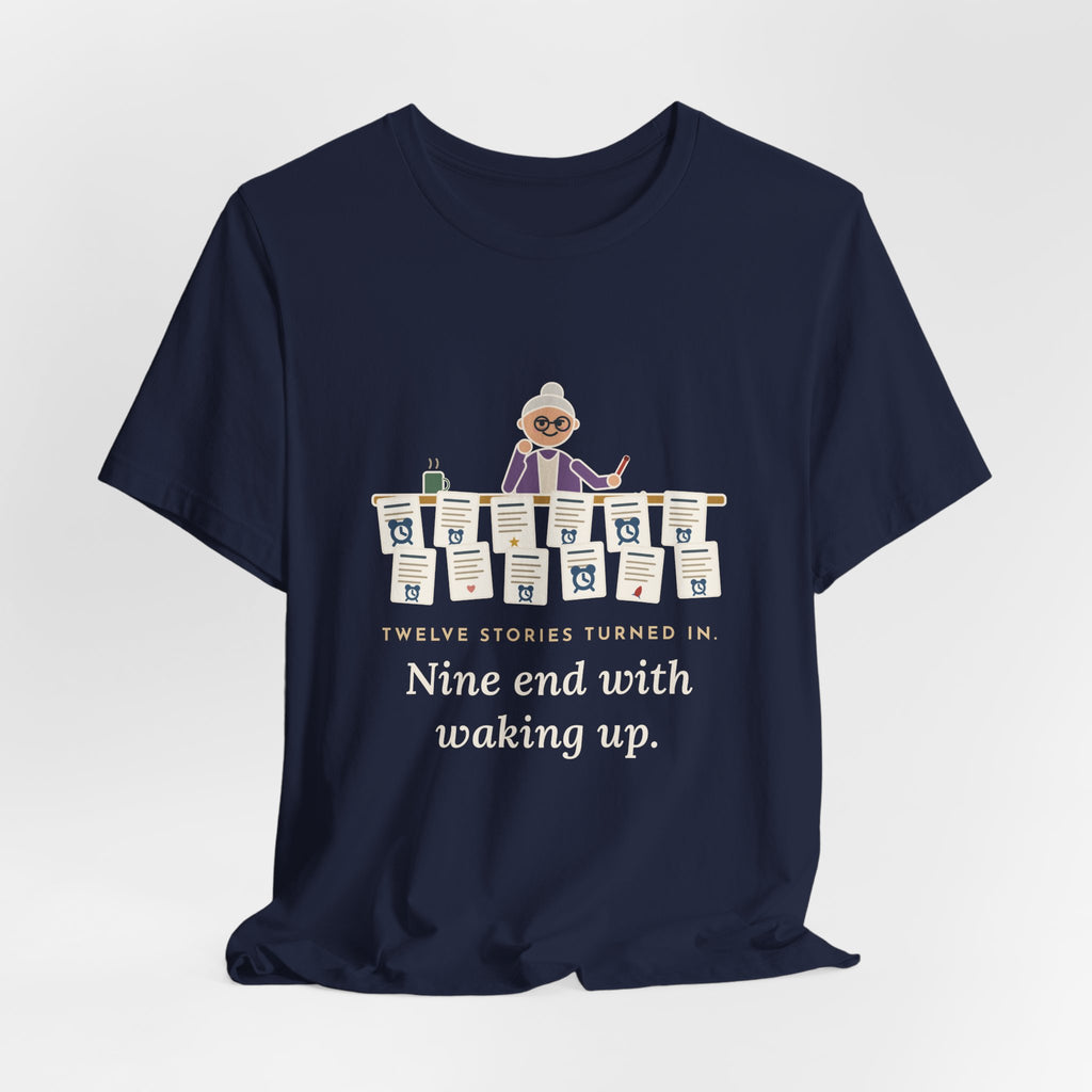 Creative Writing Teacher T-Shirt - Twelve Stories Turned In, Nine End With Waking Up