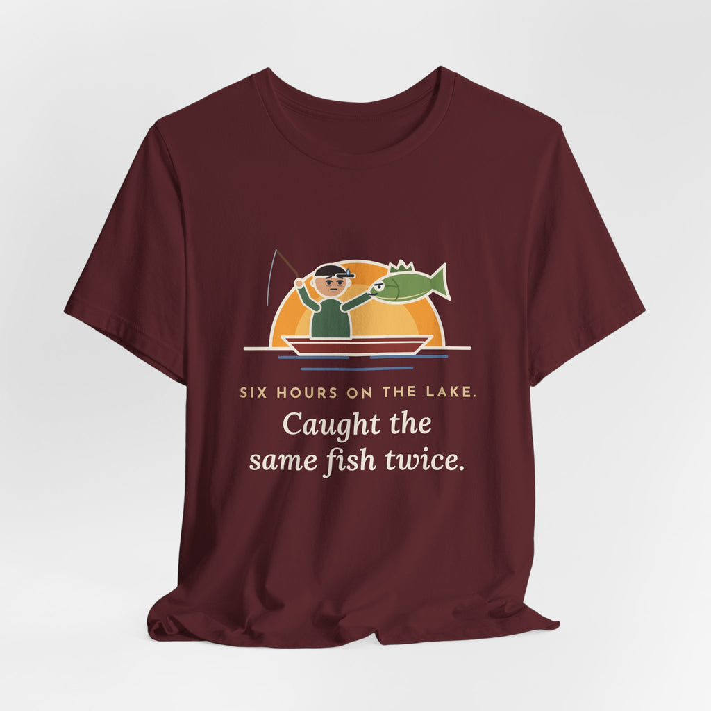 Funny Fishing T-Shirt - Six Hours on the Lake, Caught the Same Fish Twice