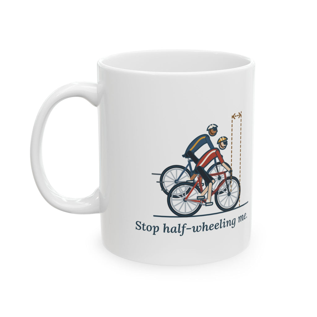 Road Cycling Coffee Mug - Stop Half-Wheeling Me. Cyclist Gift Mug