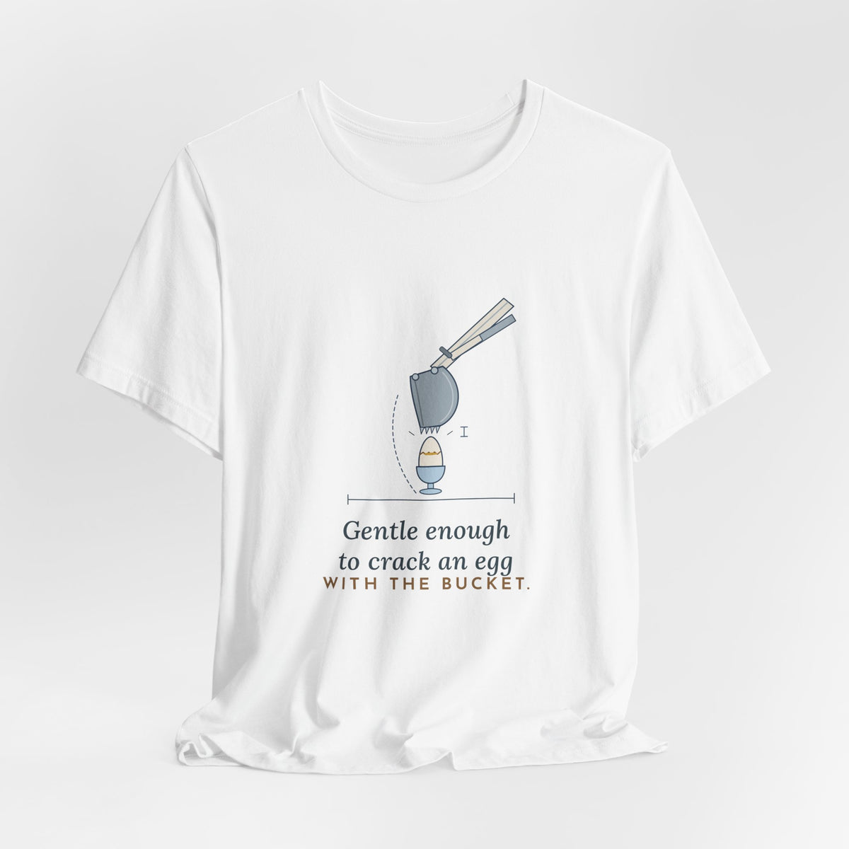 Heavy Equipment Operator T-Shirt - Gentle Enough to Crack an Egg With the Bucket