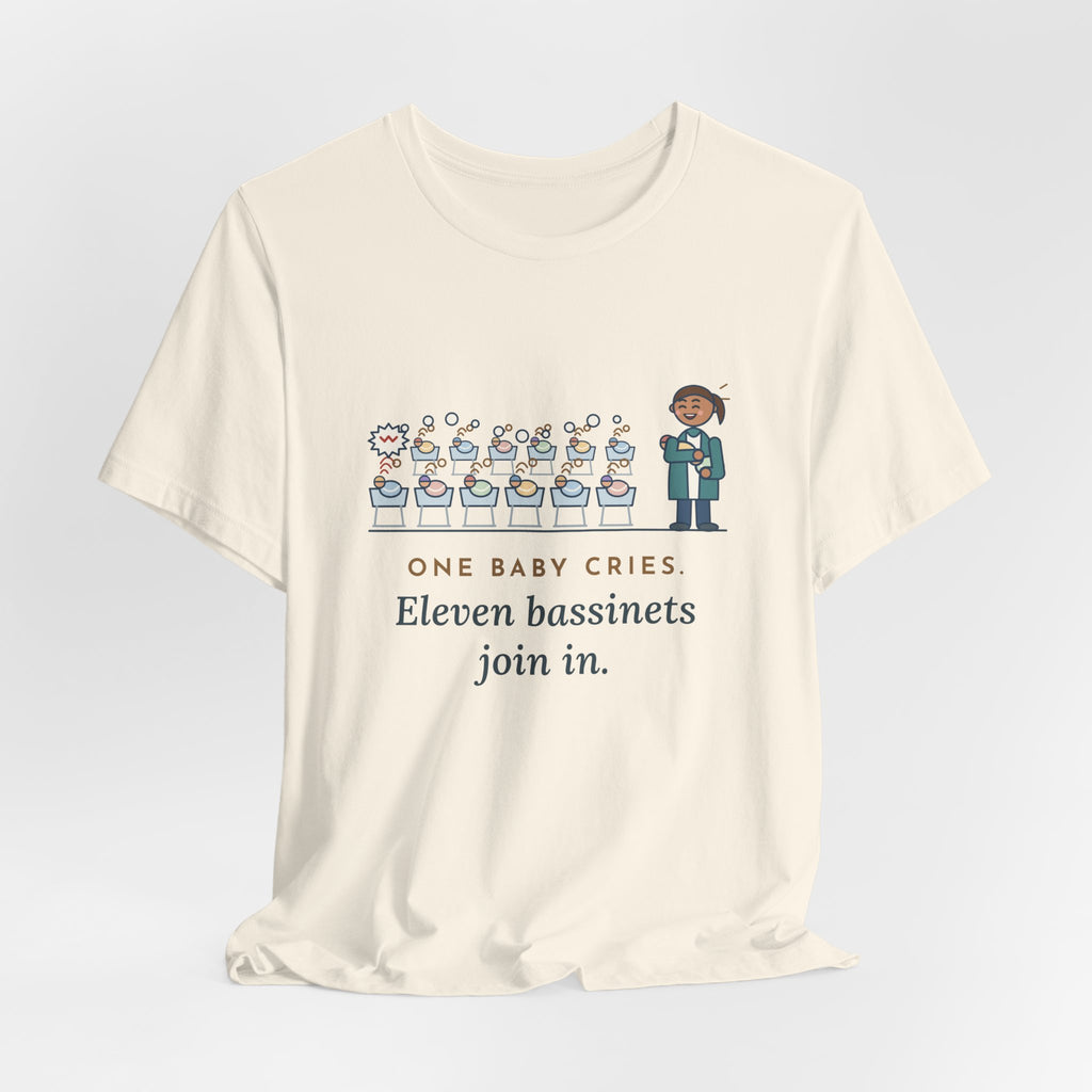 Newborn Nursery Nurse T-Shirt - One Baby Cries, Eleven Bassinets Join In