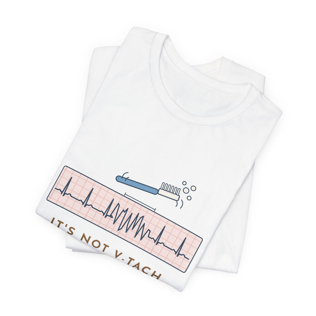 Telemetry Nurse T-Shirt - It's Not V-Tach. He's Brushing His Teeth. Tele Nurse Tee