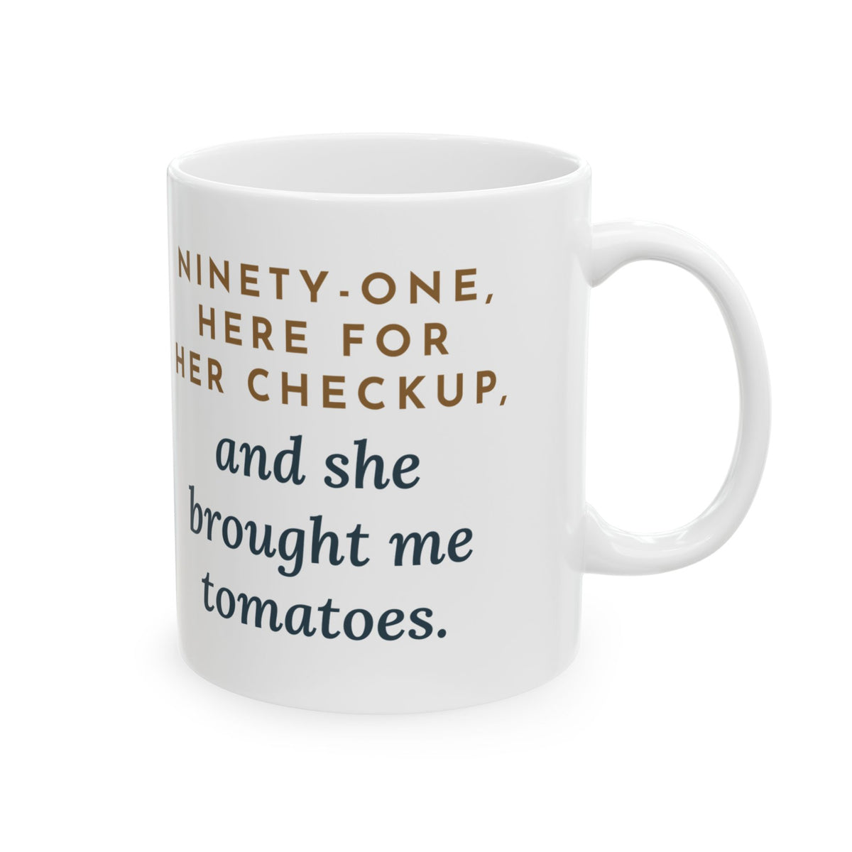 Geriatric Primary Care Nurse Mug - Ninety-One, Here for Her Checkup, Brought Me Tomatoes 11oz Mug