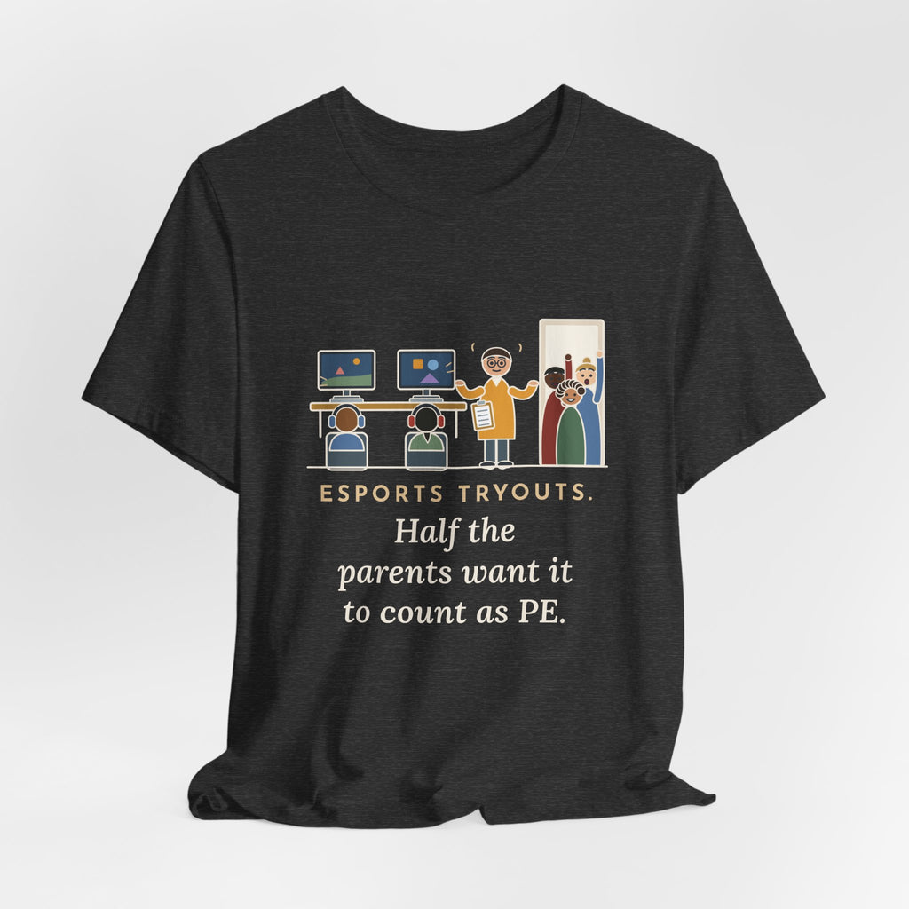 Esports Club Adviser T-Shirt - Esports Tryouts, Half the Parents Want It to Count as PE Funny Tee