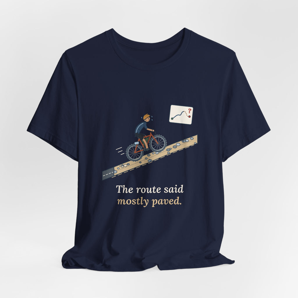 Gravel Cycling T-Shirt - The Route Said Mostly Paved. Funny Hike-a-Bike Gravel Bike Tee