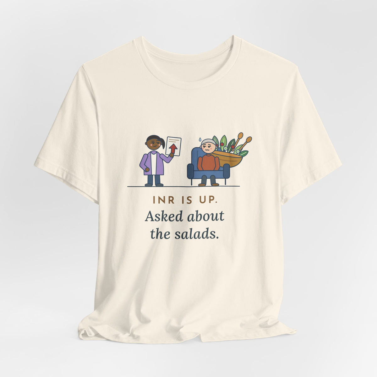 Anticoagulation Clinic Nurse T-Shirt - INR Is Up. Asked About the Salads.