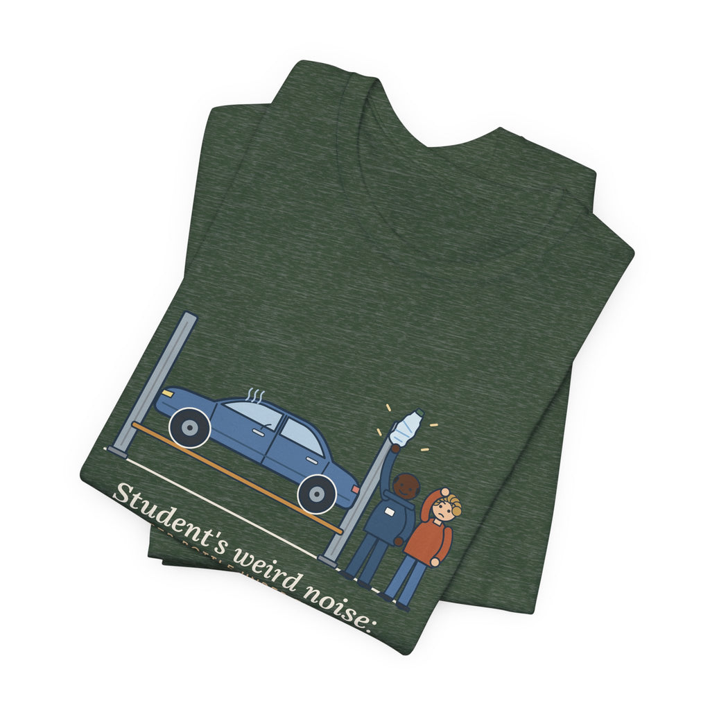 High School Automotive Technology Teacher T-Shirt - Student's Weird Noise: A Water Bottle Under the Seat