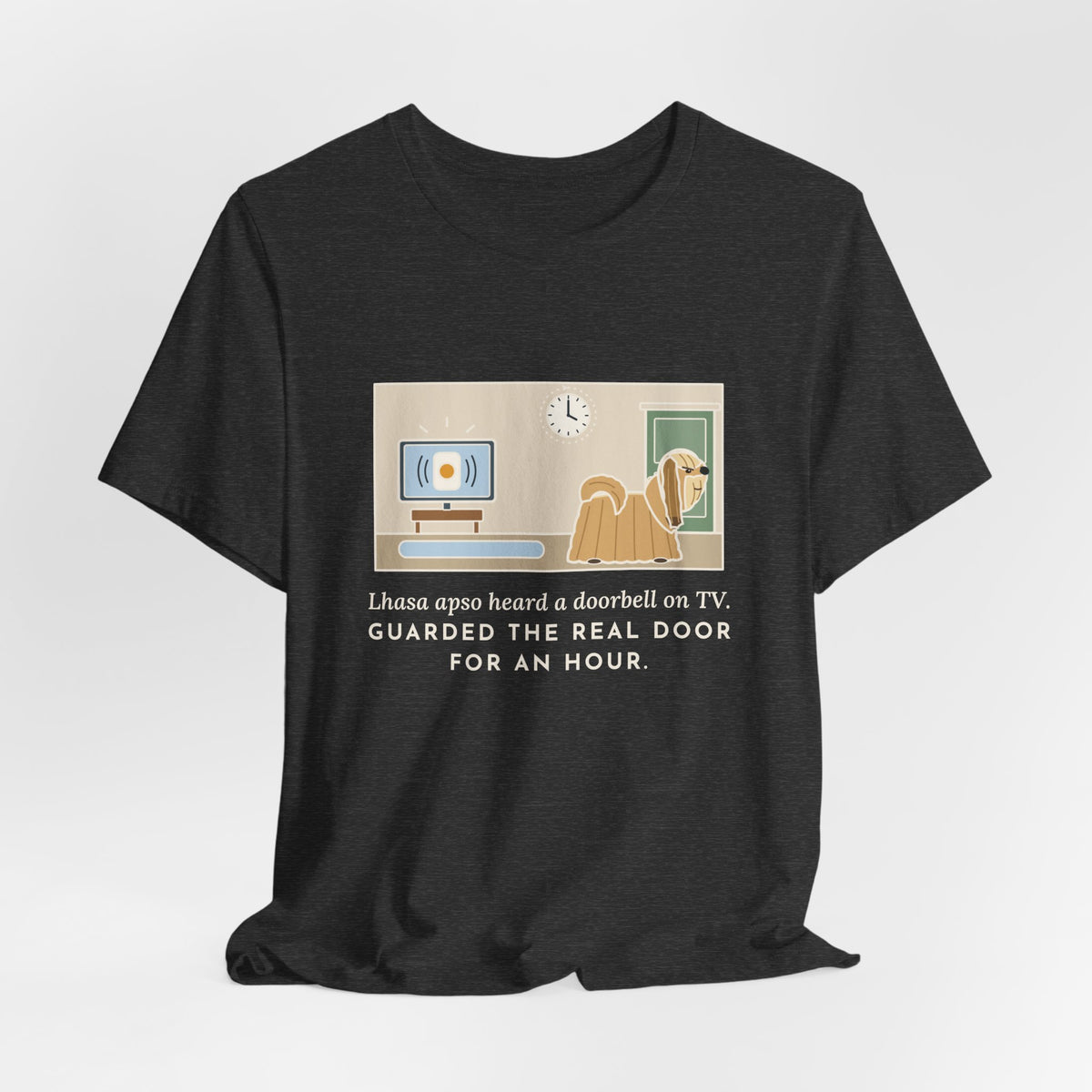 Lhasa Apso T-Shirt - Heard a Doorbell on TV, Guarded the Real Door for an Hour