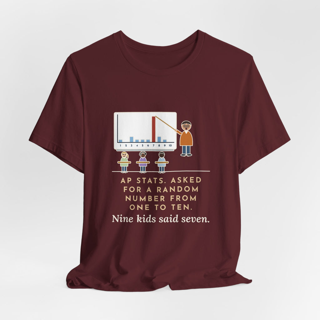 Statistics Teacher T-Shirt - Asked for a Random Number, Nine Kids Said Seven