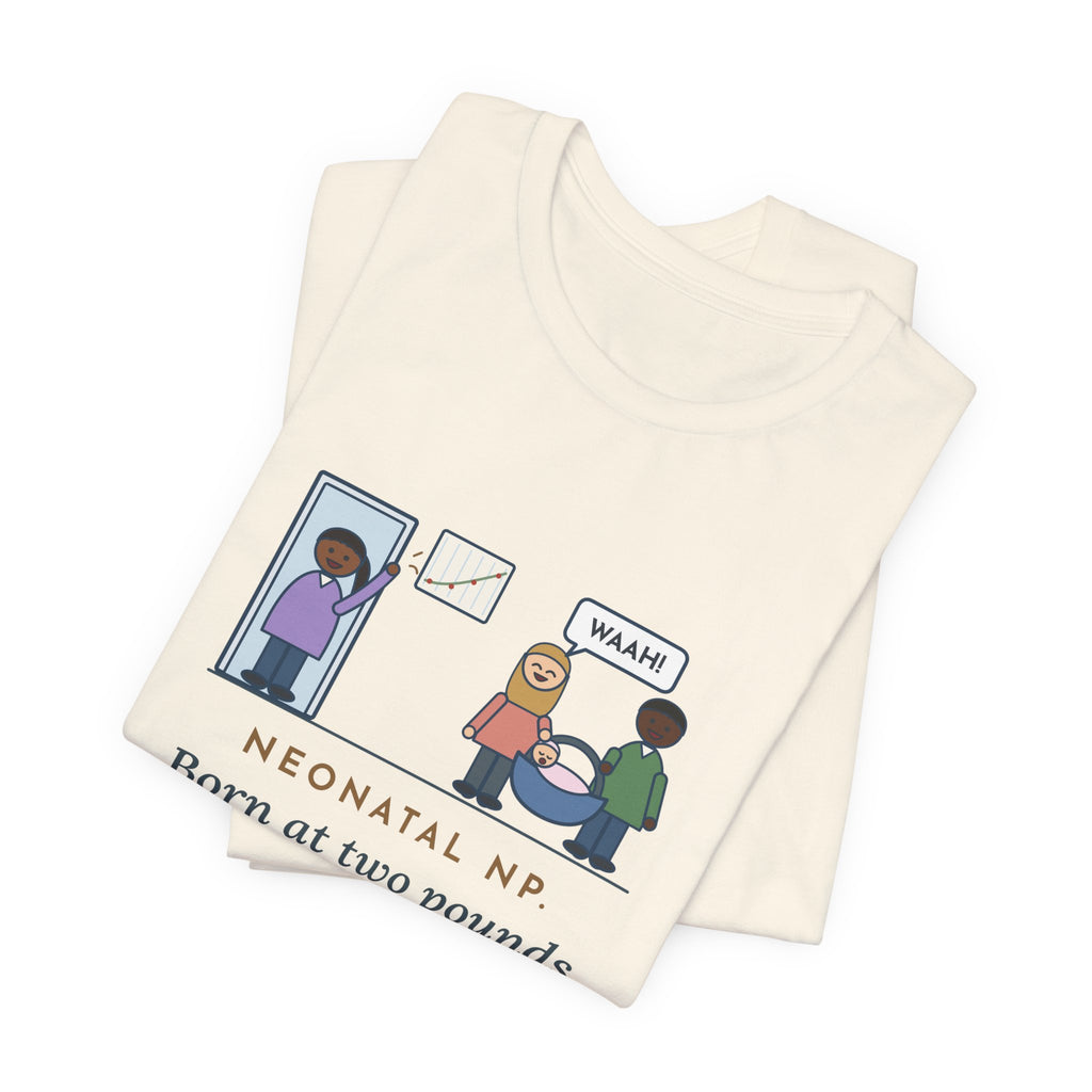 Funny Neonatal Nurse Practitioner T-Shirt, Born at Two Pounds Four Ounces, Went Home at Five Pounds and Loud, Going-Home Day Tee