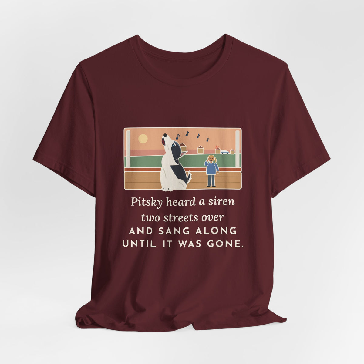 Funny Pitsky T-Shirt, Heard a Siren Two Streets Over and Sang Along Until It Was Gone, Porch Concert Tee