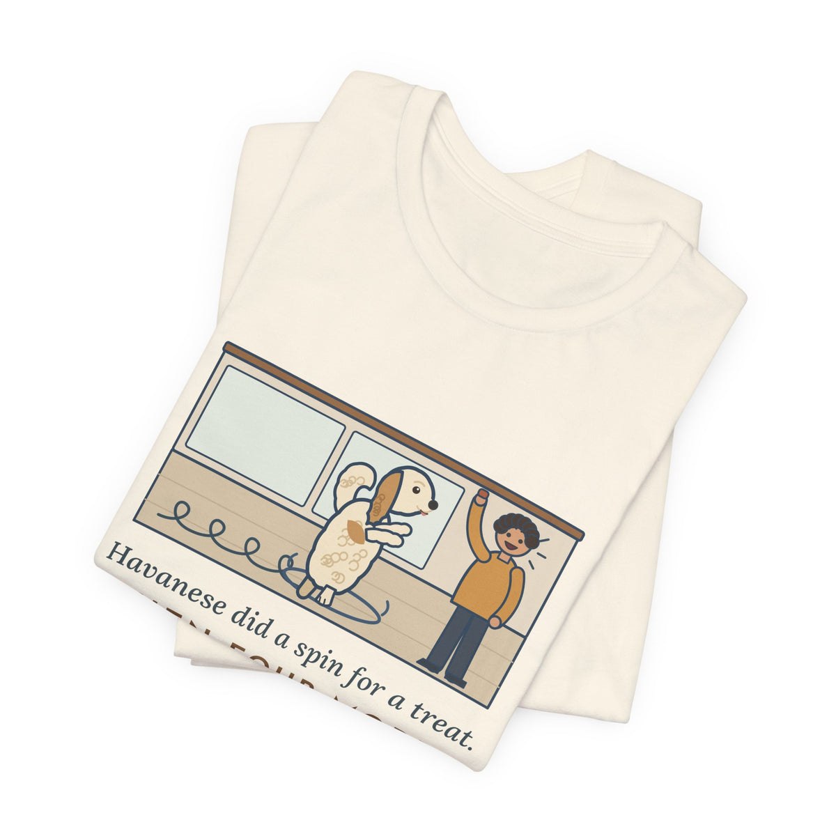 Havanese T-Shirt - Did a Spin for a Treat, Then Four More in Case I Missed It