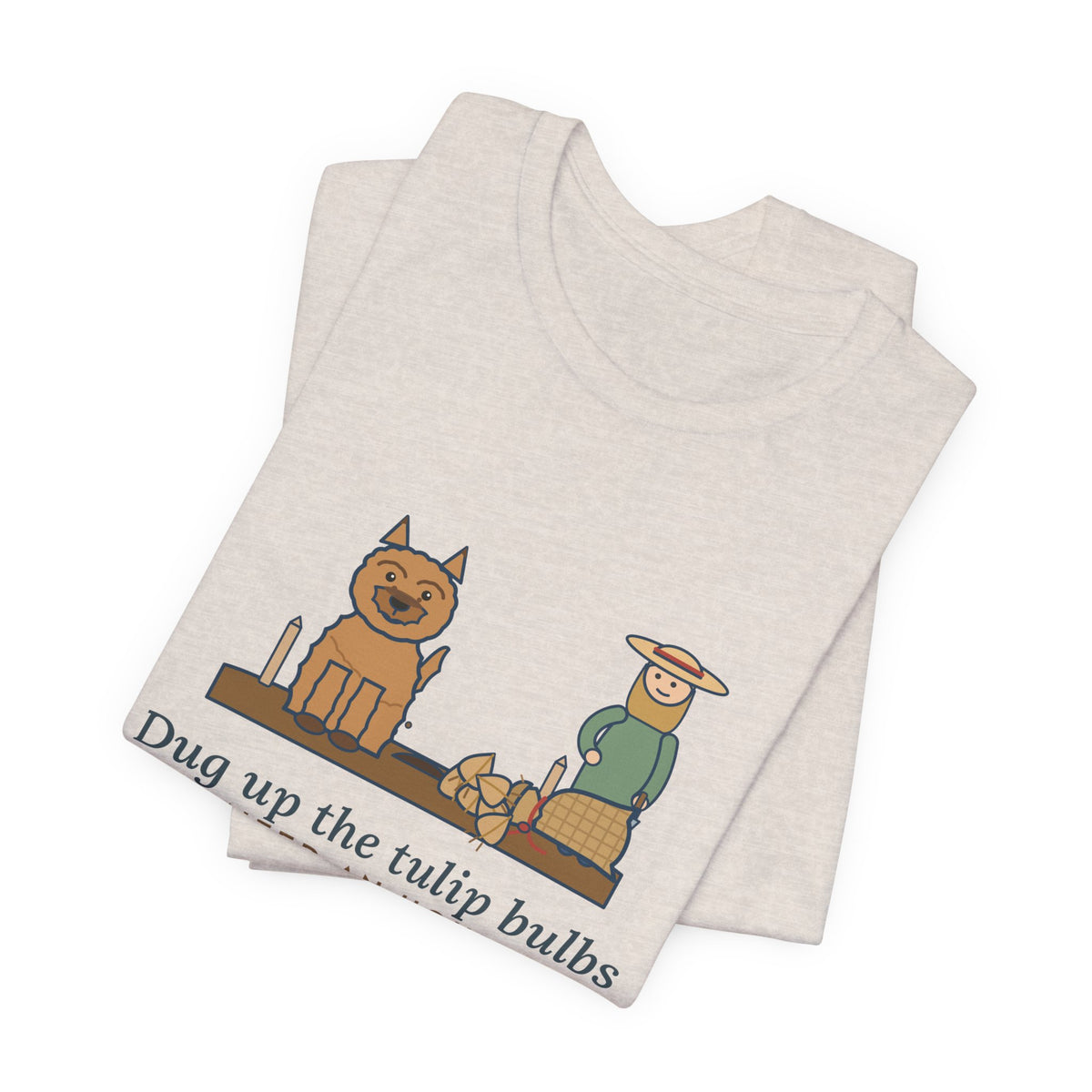 Cairn Terrier T-Shirt - Dug Up the Tulip Bulbs I Planted an Hour Ago Funny Dog Tee
